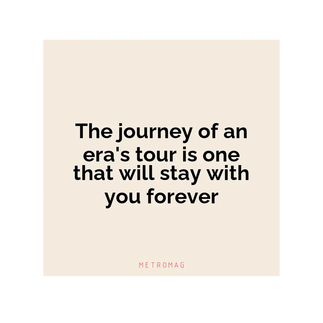 The journey of an era's tour is one that will stay with you forever