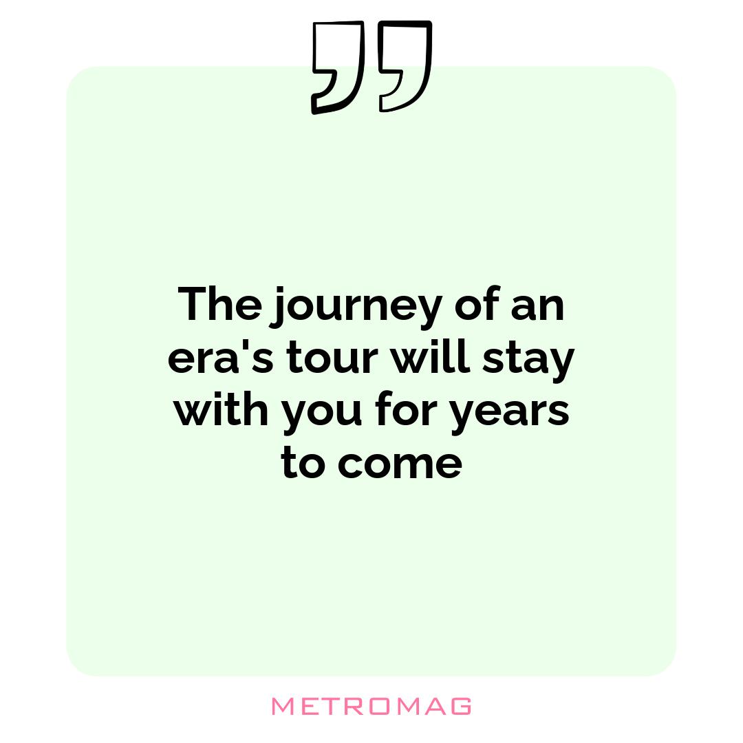 The journey of an era's tour will stay with you for years to come