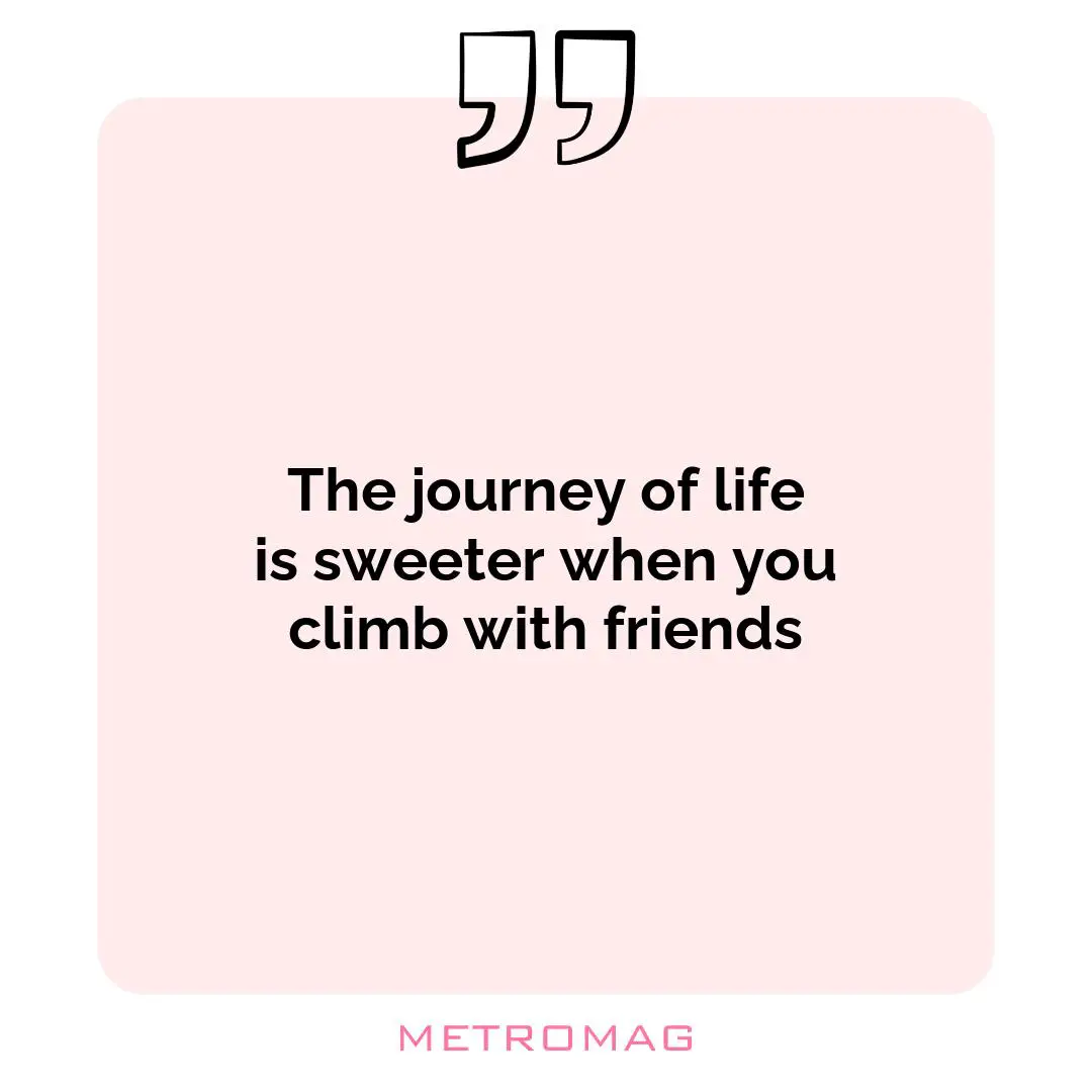 The journey of life is sweeter when you climb with friends