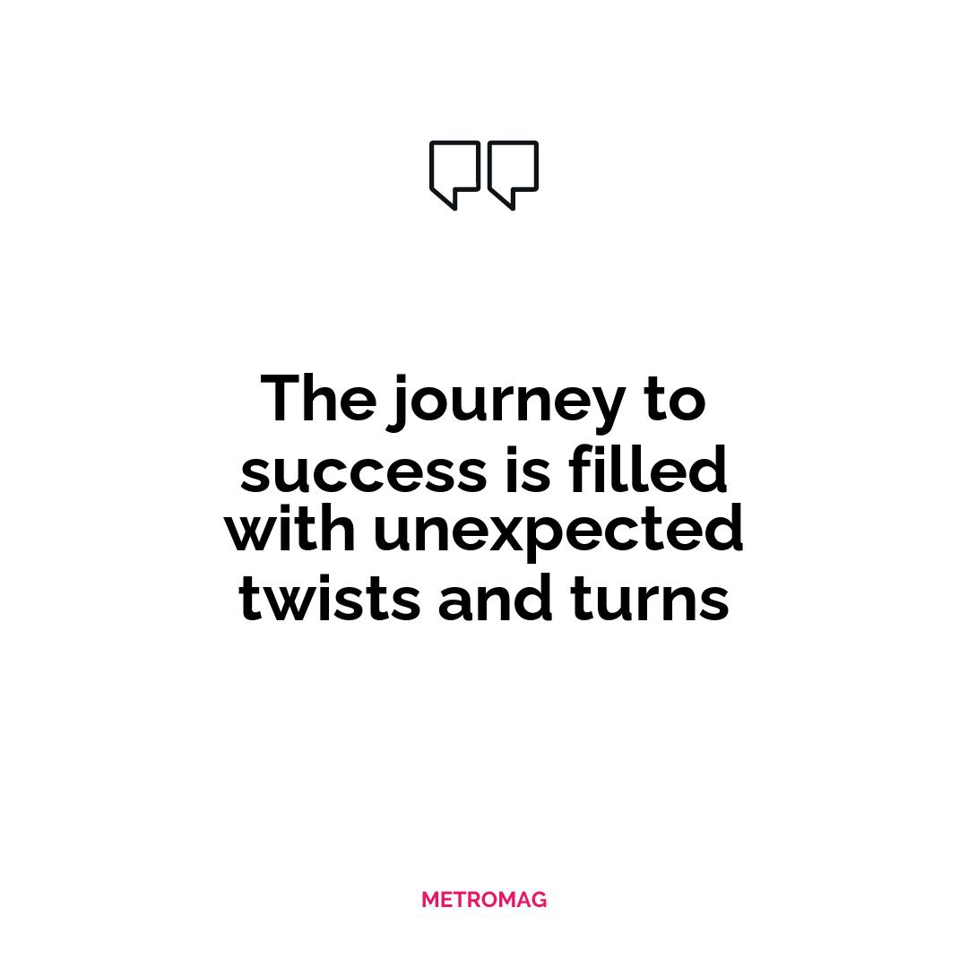The journey to success is filled with unexpected twists and turns