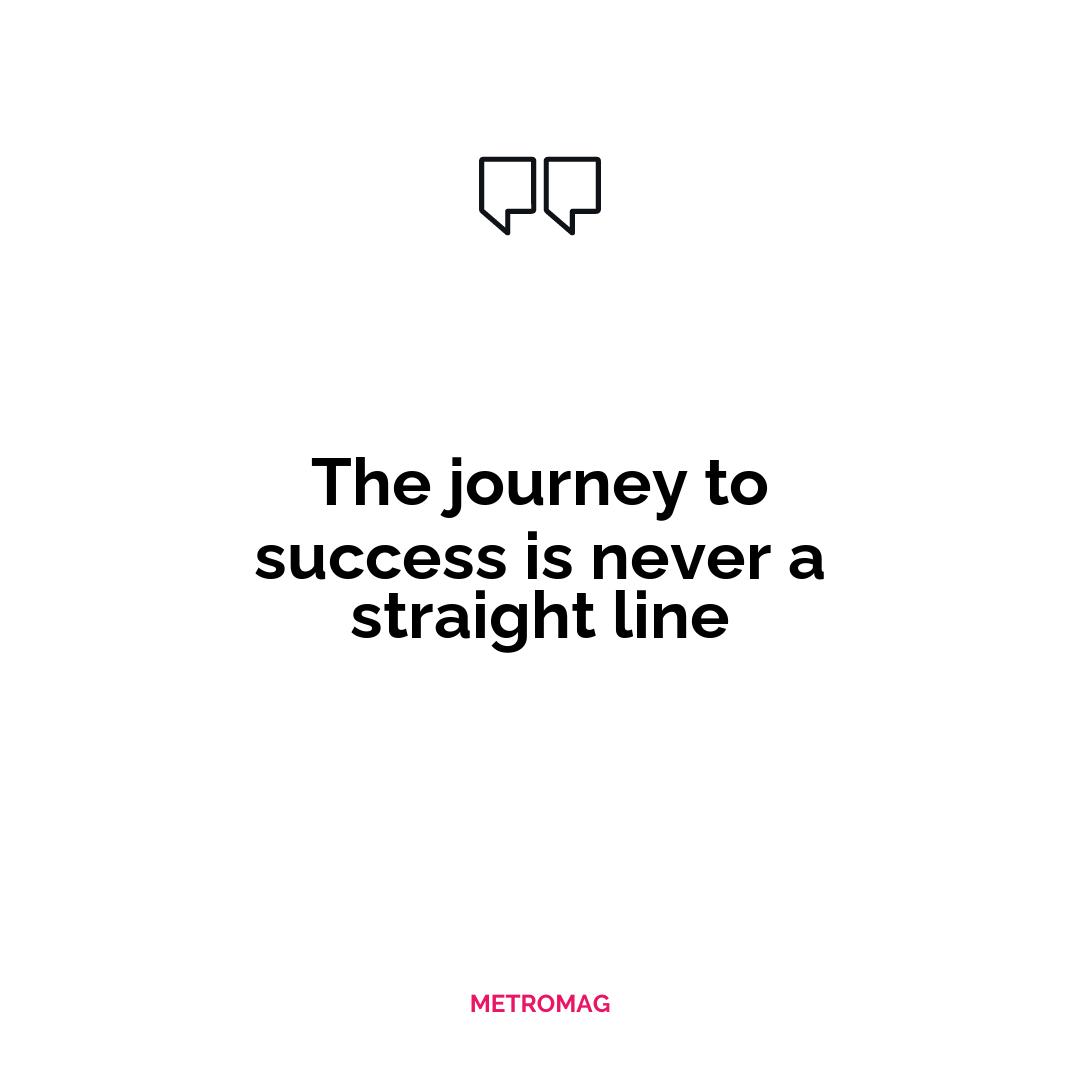 The journey to success is never a straight line