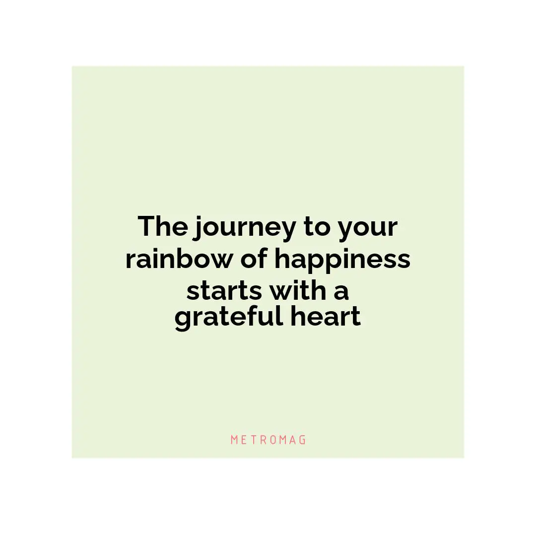 The journey to your rainbow of happiness starts with a grateful heart