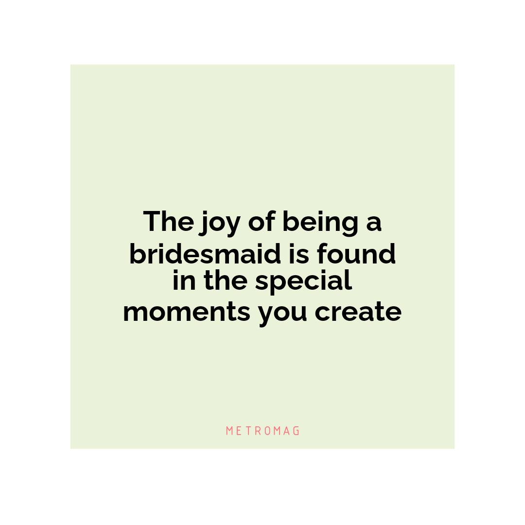 The joy of being a bridesmaid is found in the special moments you create