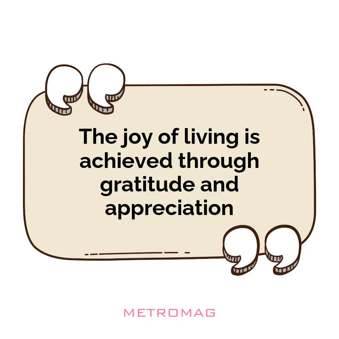 The joy of living is achieved through gratitude and appreciation