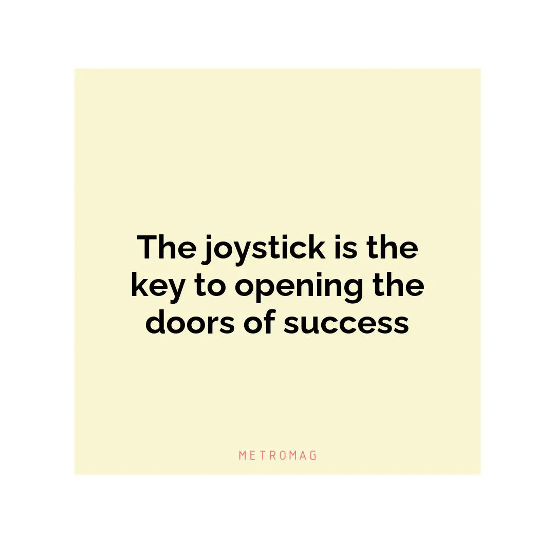The joystick is the key to opening the doors of success