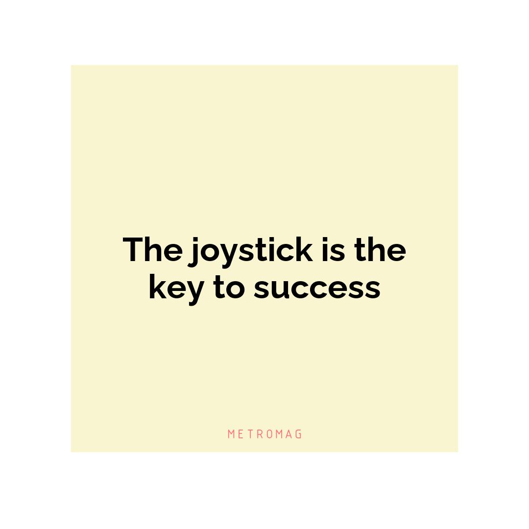 The joystick is the key to success