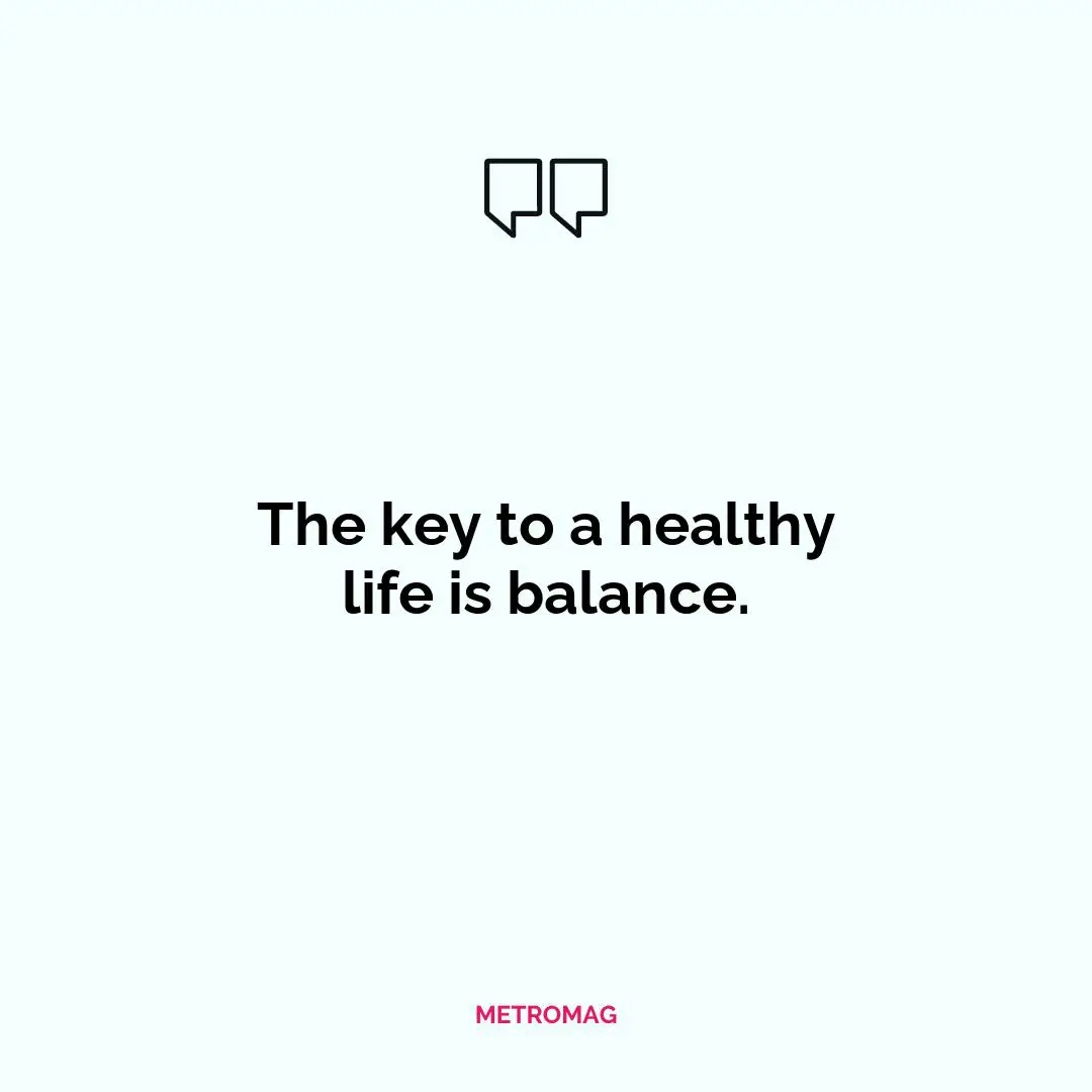The key to a healthy life is balance.