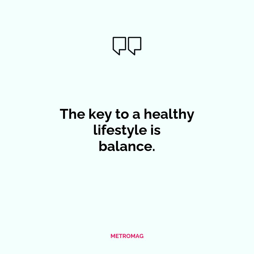 The key to a healthy lifestyle is balance.