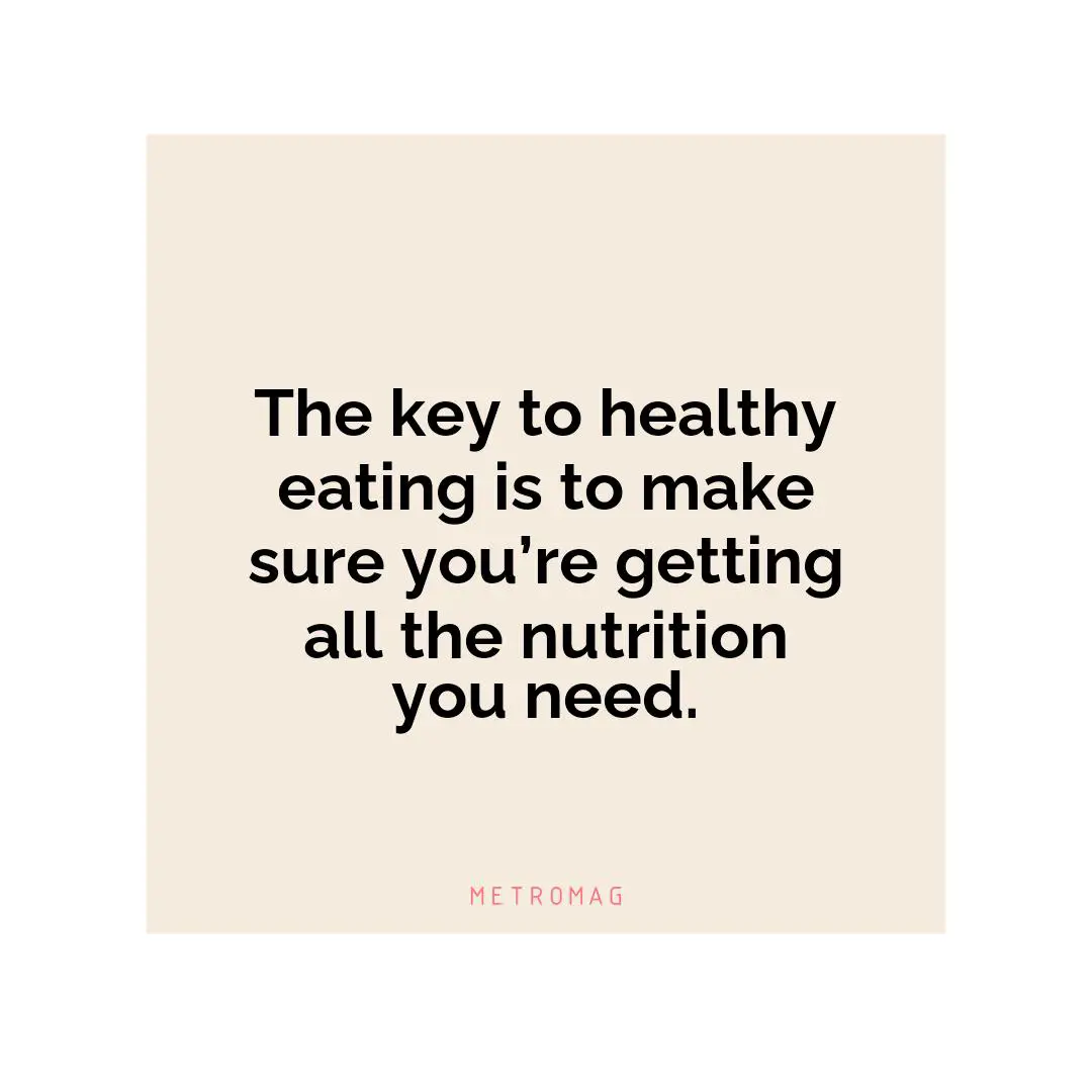 The key to healthy eating is to make sure you’re getting all the nutrition you need.