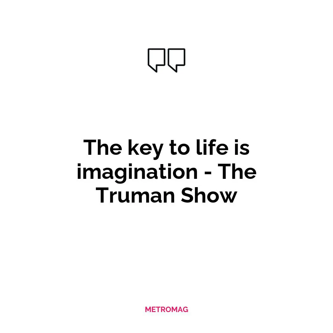 The key to life is imagination - The Truman Show