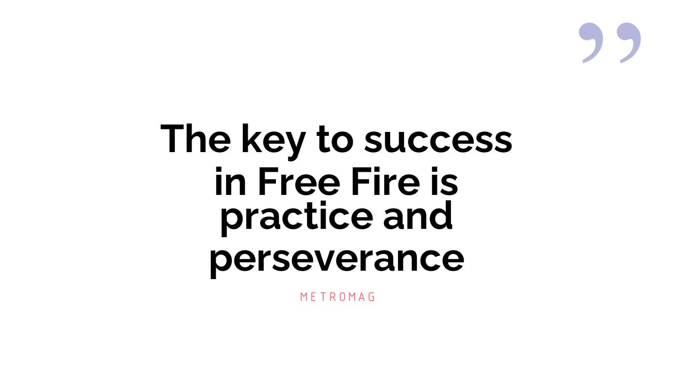 The key to success in Free Fire is practice and perseverance