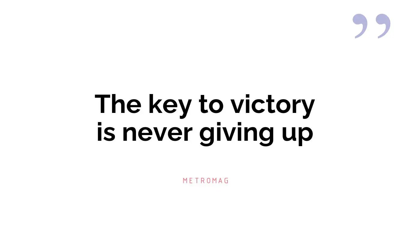 The key to victory is never giving up