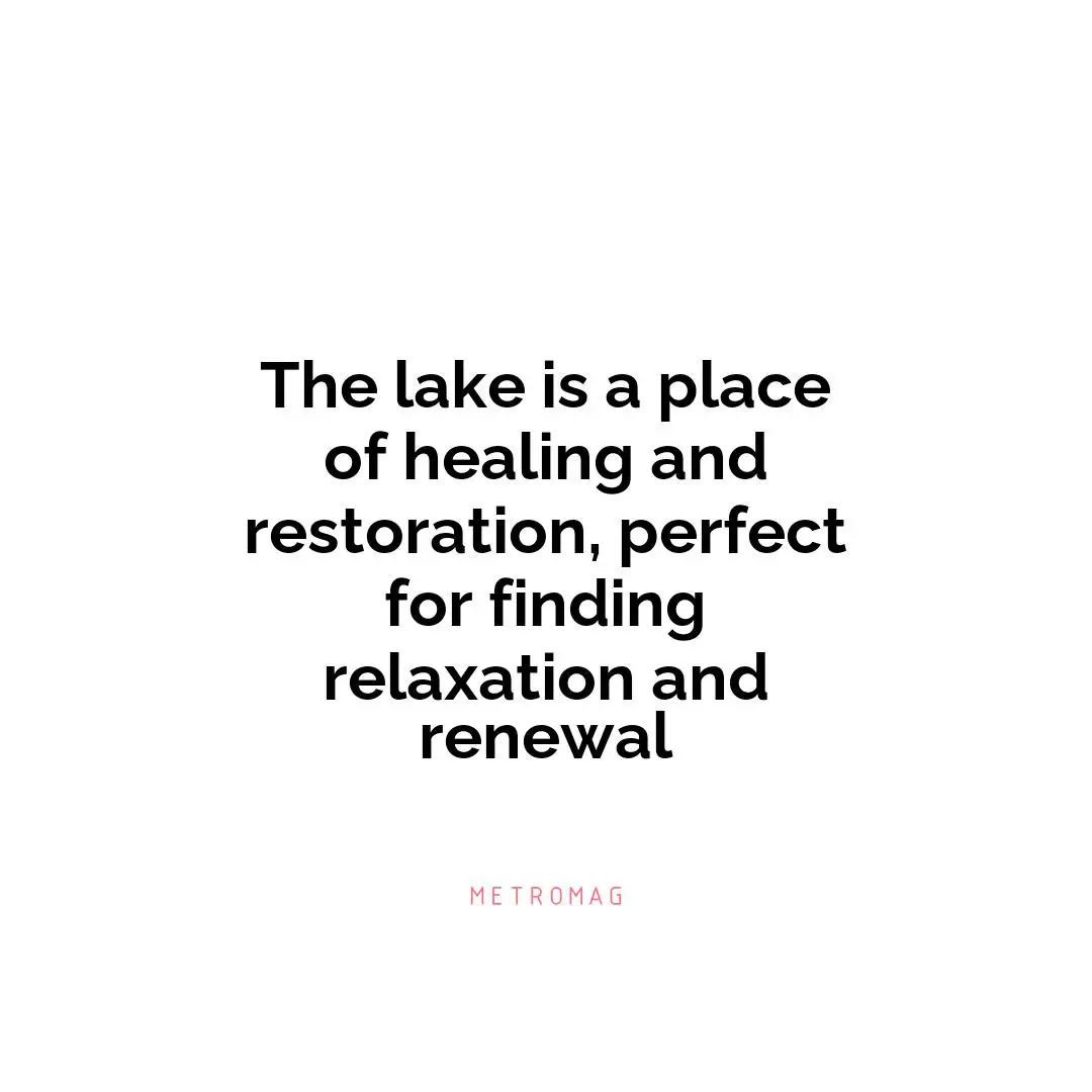 The lake is a place of healing and restoration, perfect for finding relaxation and renewal