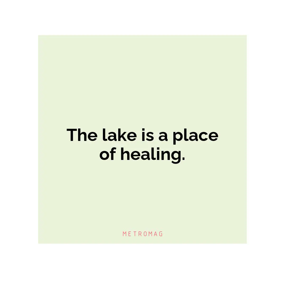 The lake is a place of healing.