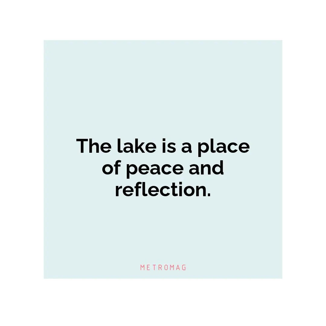 The lake is a place of peace and reflection.