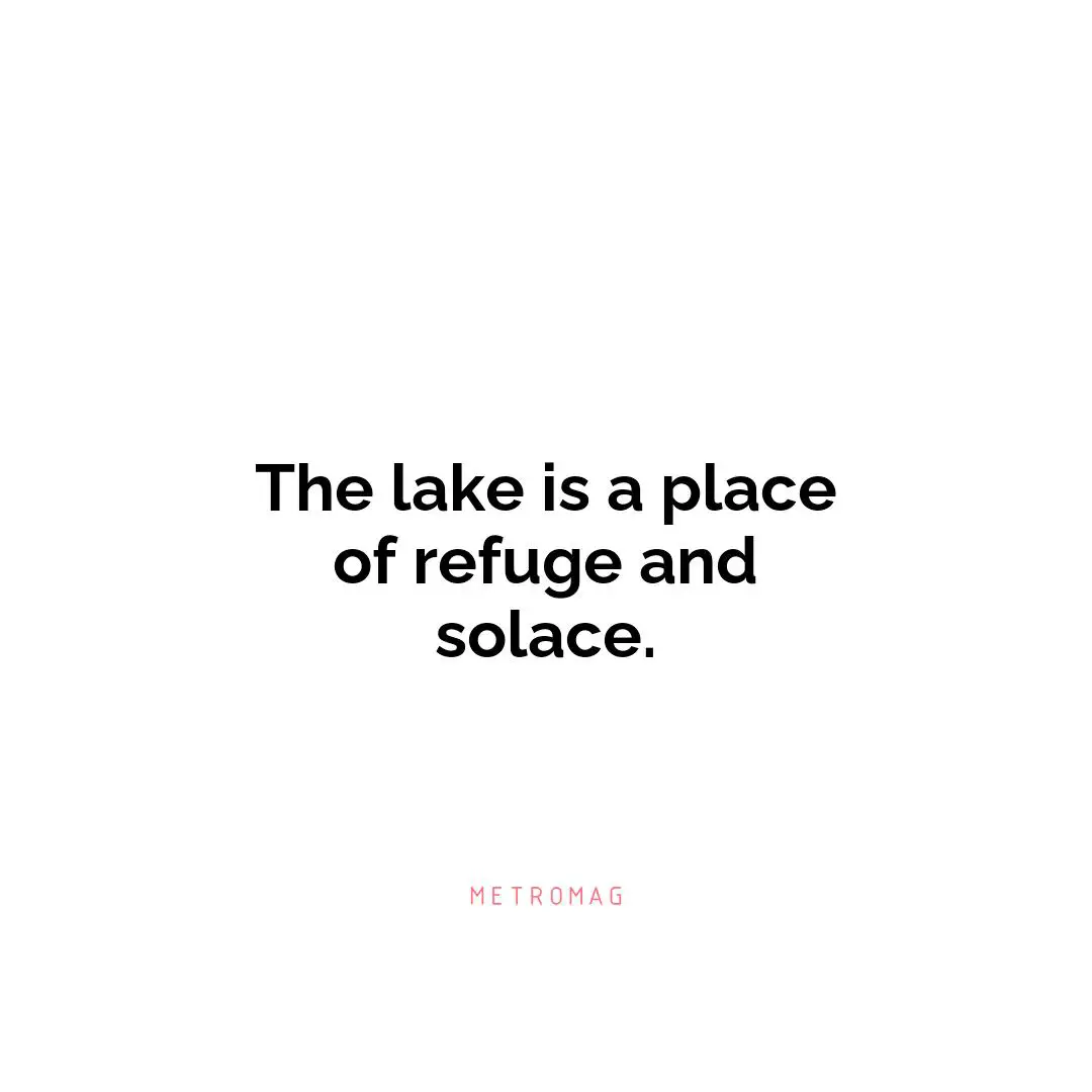 The lake is a place of refuge and solace.