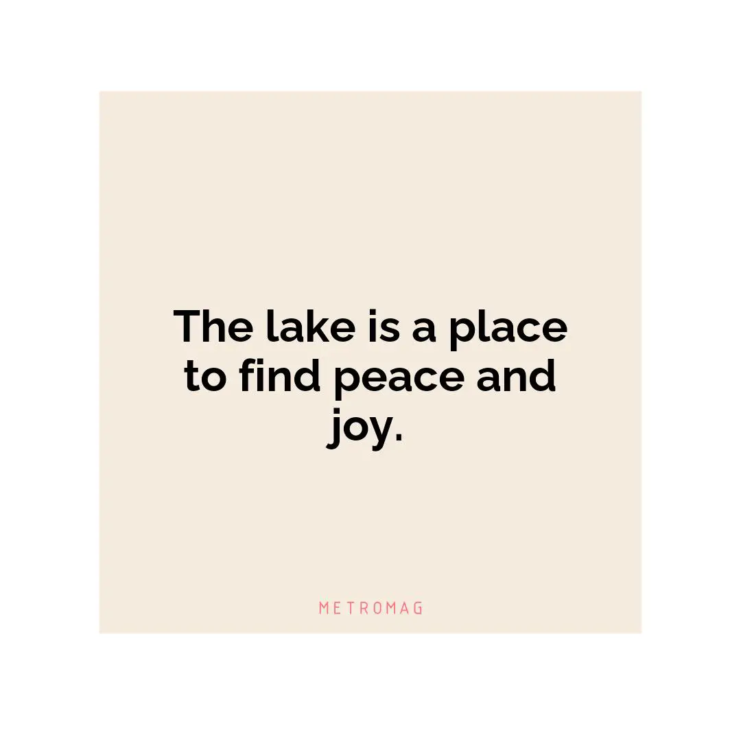 The lake is a place to find peace and joy.