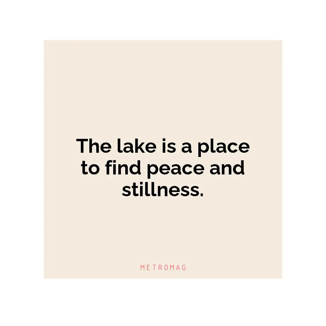 The lake is a place to find peace and stillness.