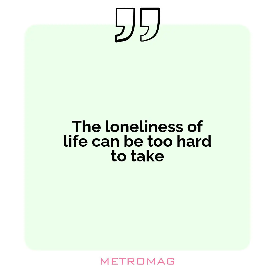 The loneliness of life can be too hard to take