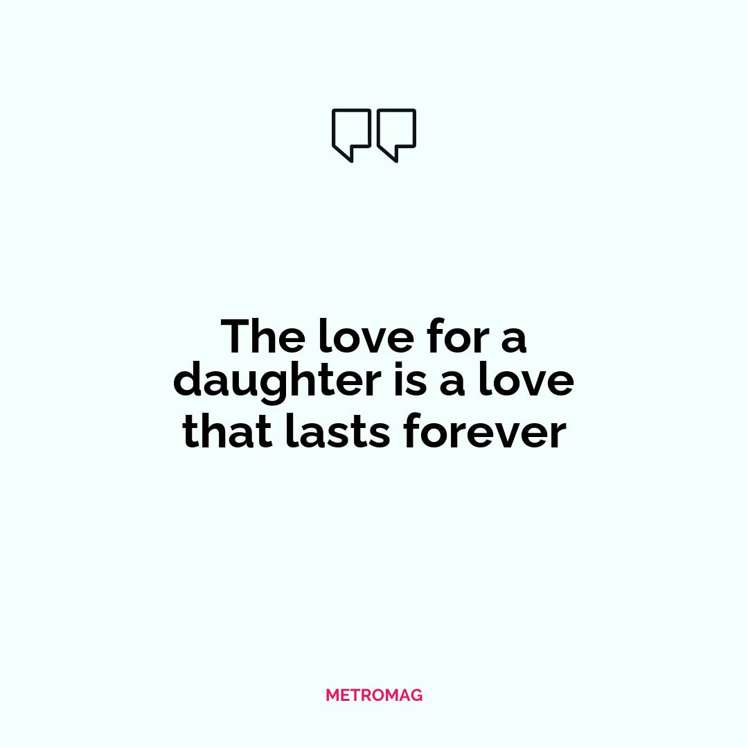 The love for a daughter is a love that lasts forever