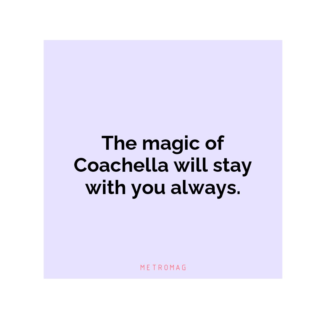 The magic of Coachella will stay with you always.