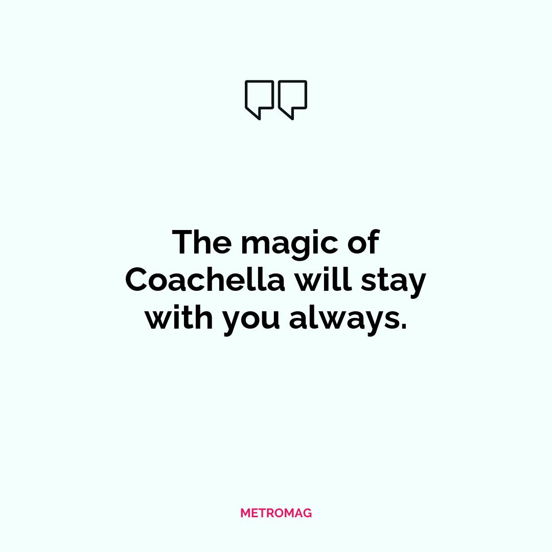 The magic of Coachella will stay with you always.