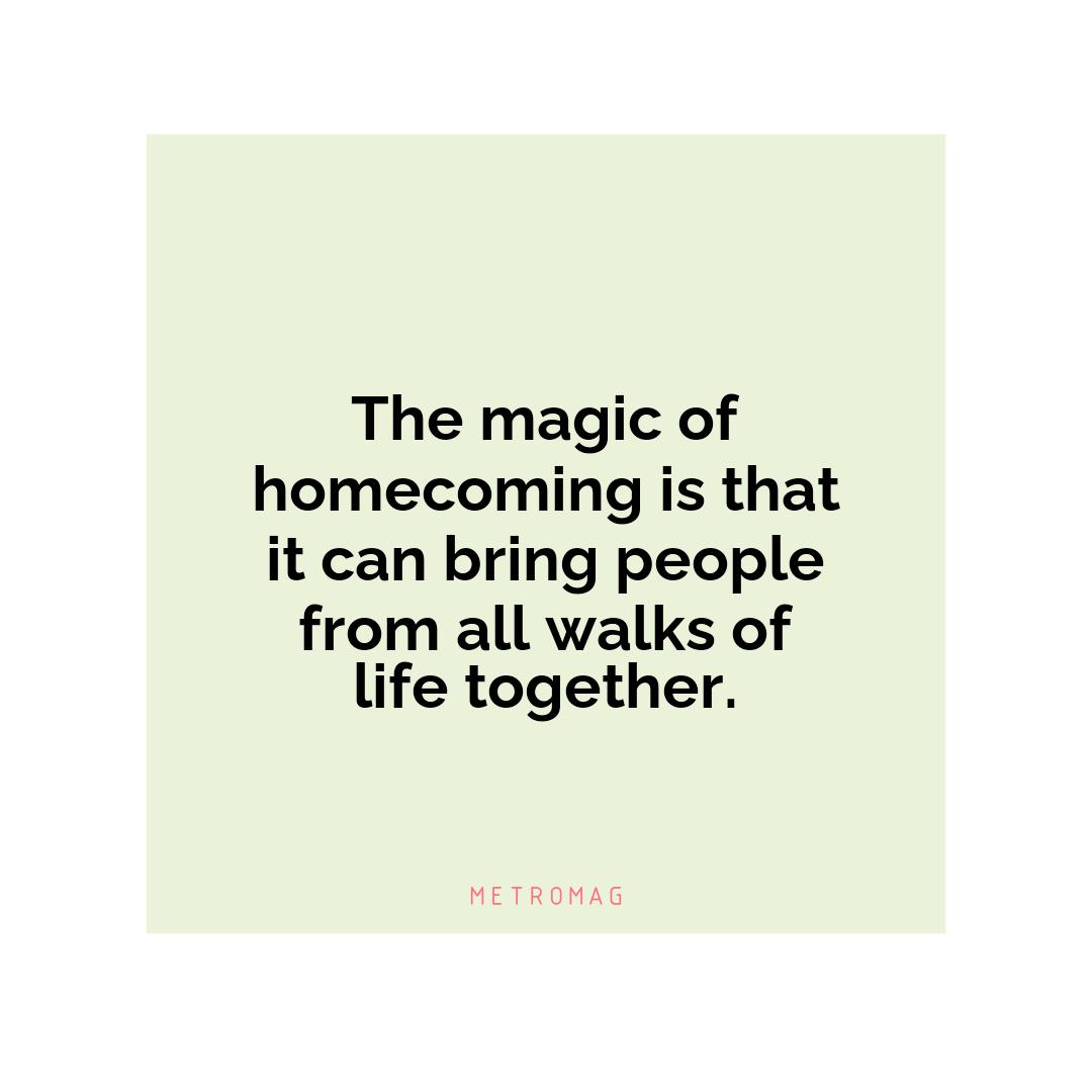 The magic of homecoming is that it can bring people from all walks of life together.