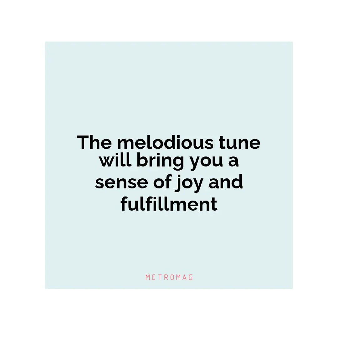 The melodious tune will bring you a sense of joy and fulfillment