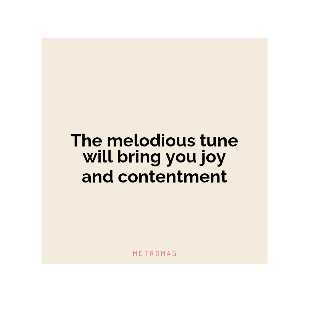 The melodious tune will bring you joy and contentment