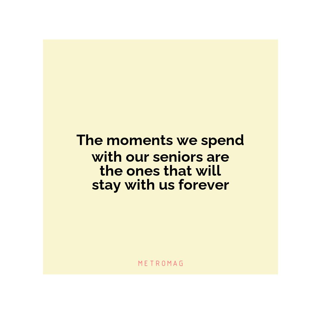 The moments we spend with our seniors are the ones that will stay with us forever