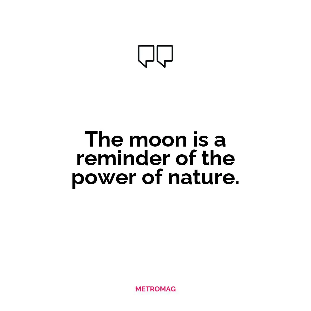 The moon is a reminder of the power of nature.