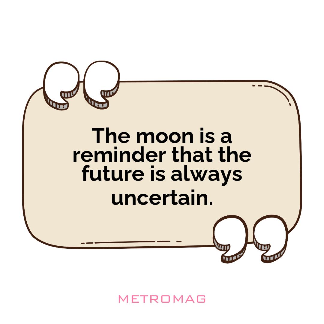 The moon is a reminder that the future is always uncertain.