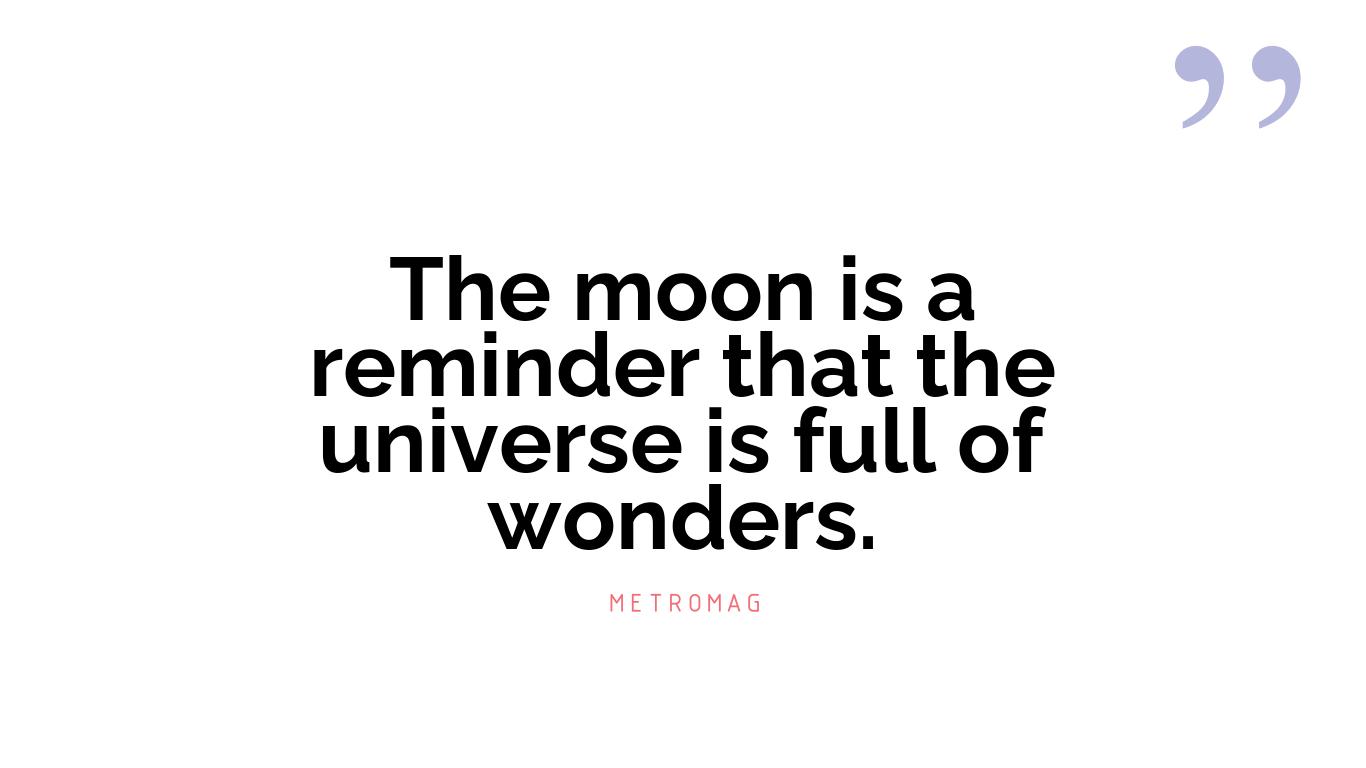 The moon is a reminder that the universe is full of wonders.