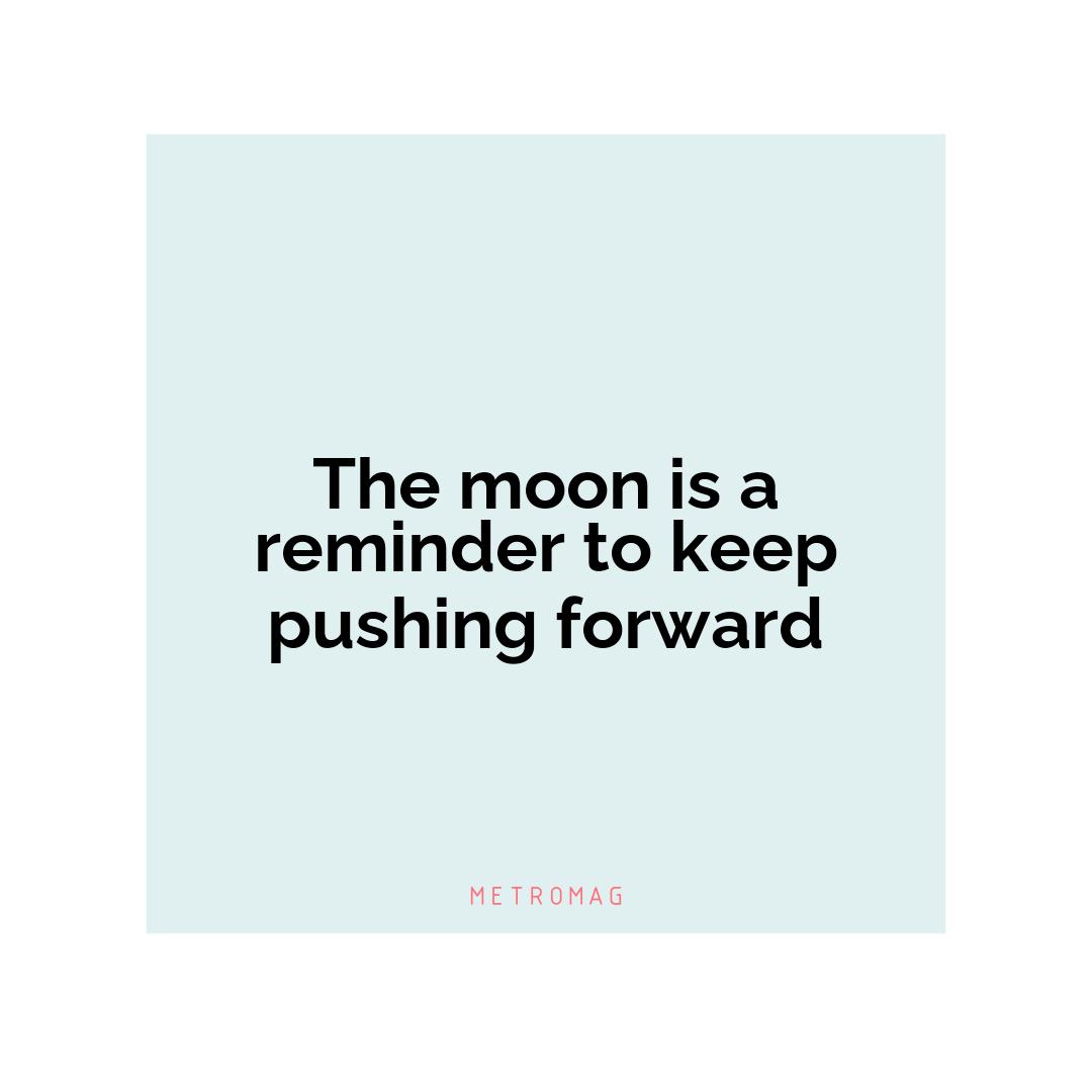 The moon is a reminder to keep pushing forward