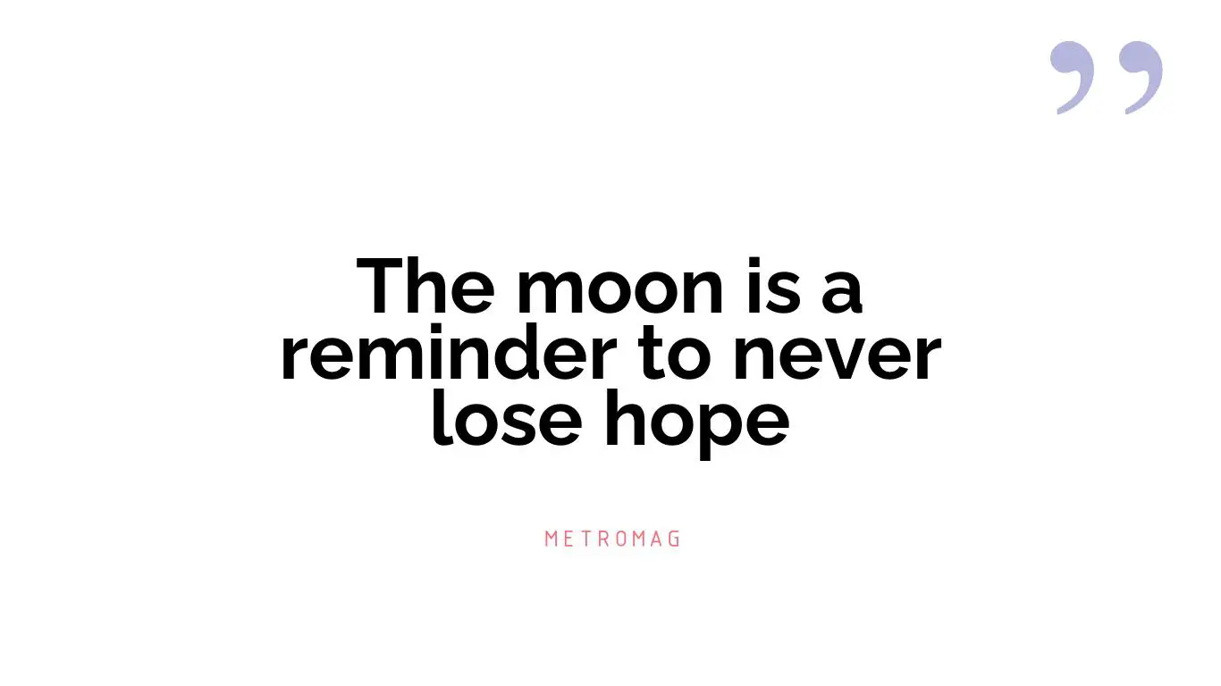 The moon is a reminder to never lose hope