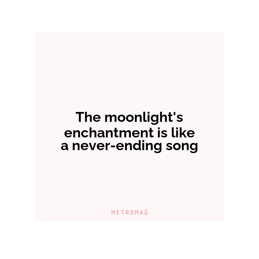 The moonlight's enchantment is like a never-ending song