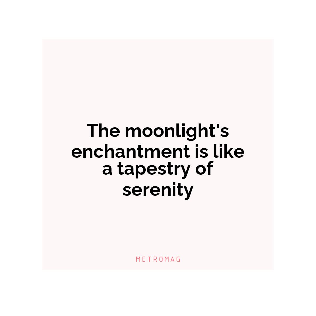 The moonlight's enchantment is like a tapestry of serenity