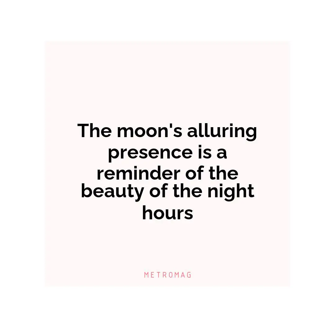 The moon's alluring presence is a reminder of the beauty of the night hours