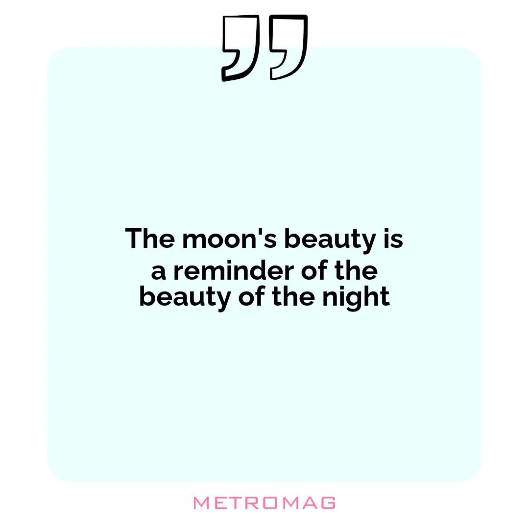 The moon's beauty is a reminder of the beauty of the night