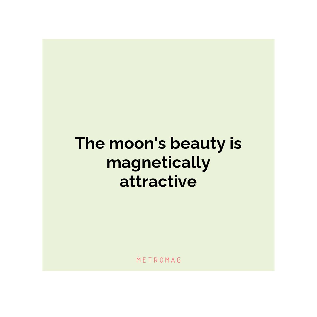 The moon's beauty is magnetically attractive
