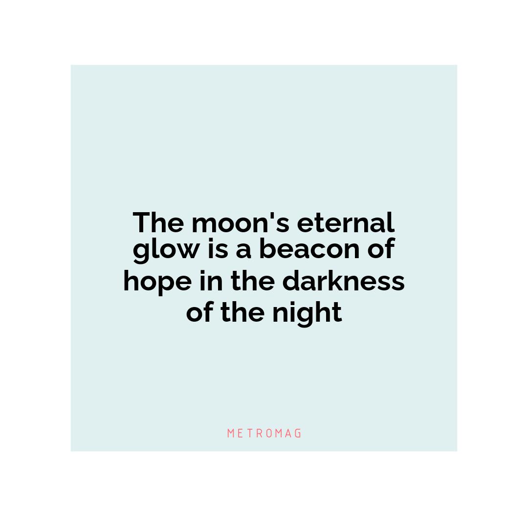 The moon's eternal glow is a beacon of hope in the darkness of the night