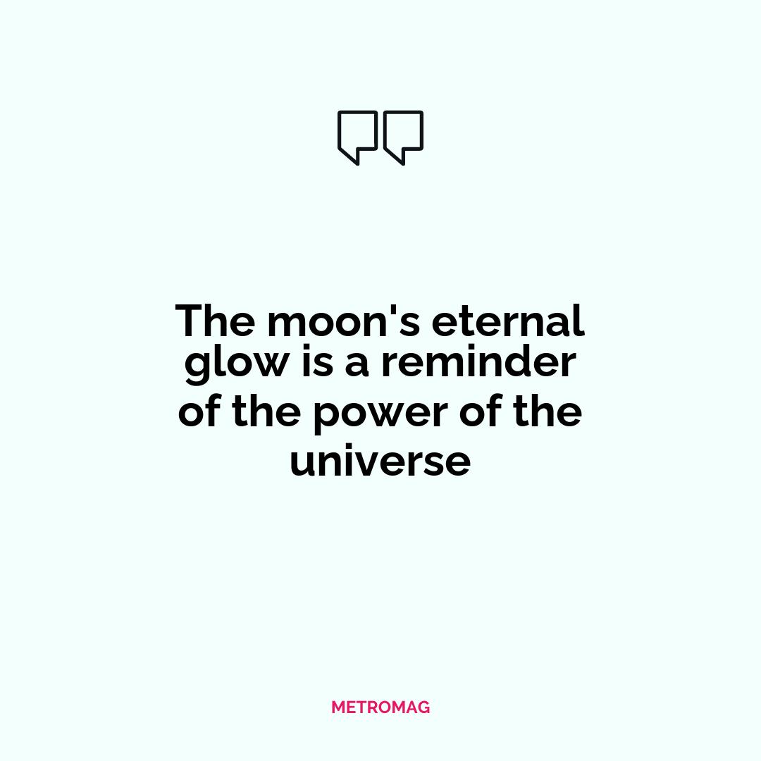 The moon's eternal glow is a reminder of the power of the universe