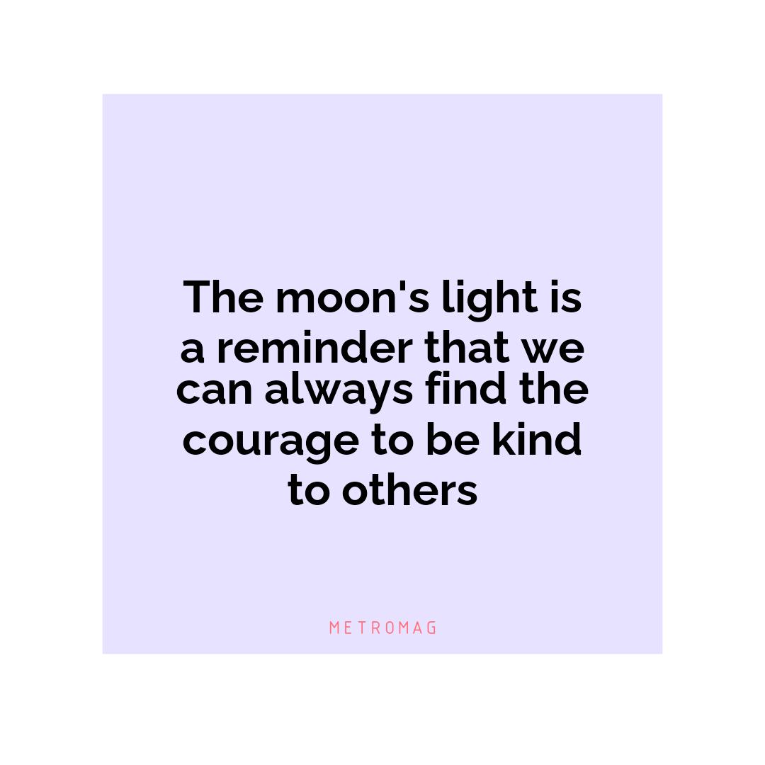 The moon's light is a reminder that we can always find the courage to be kind to others