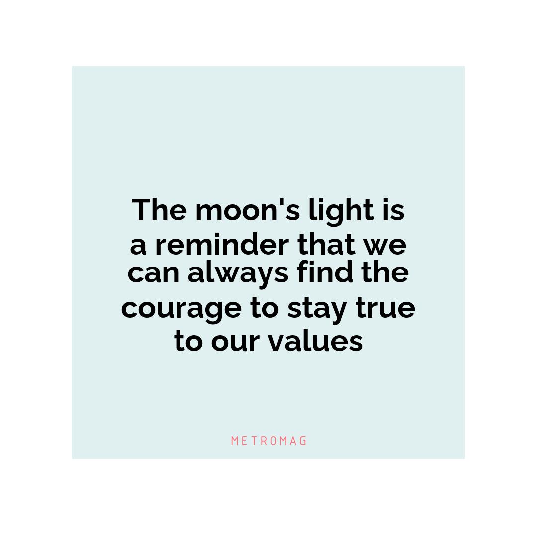 The moon's light is a reminder that we can always find the courage to stay true to our values