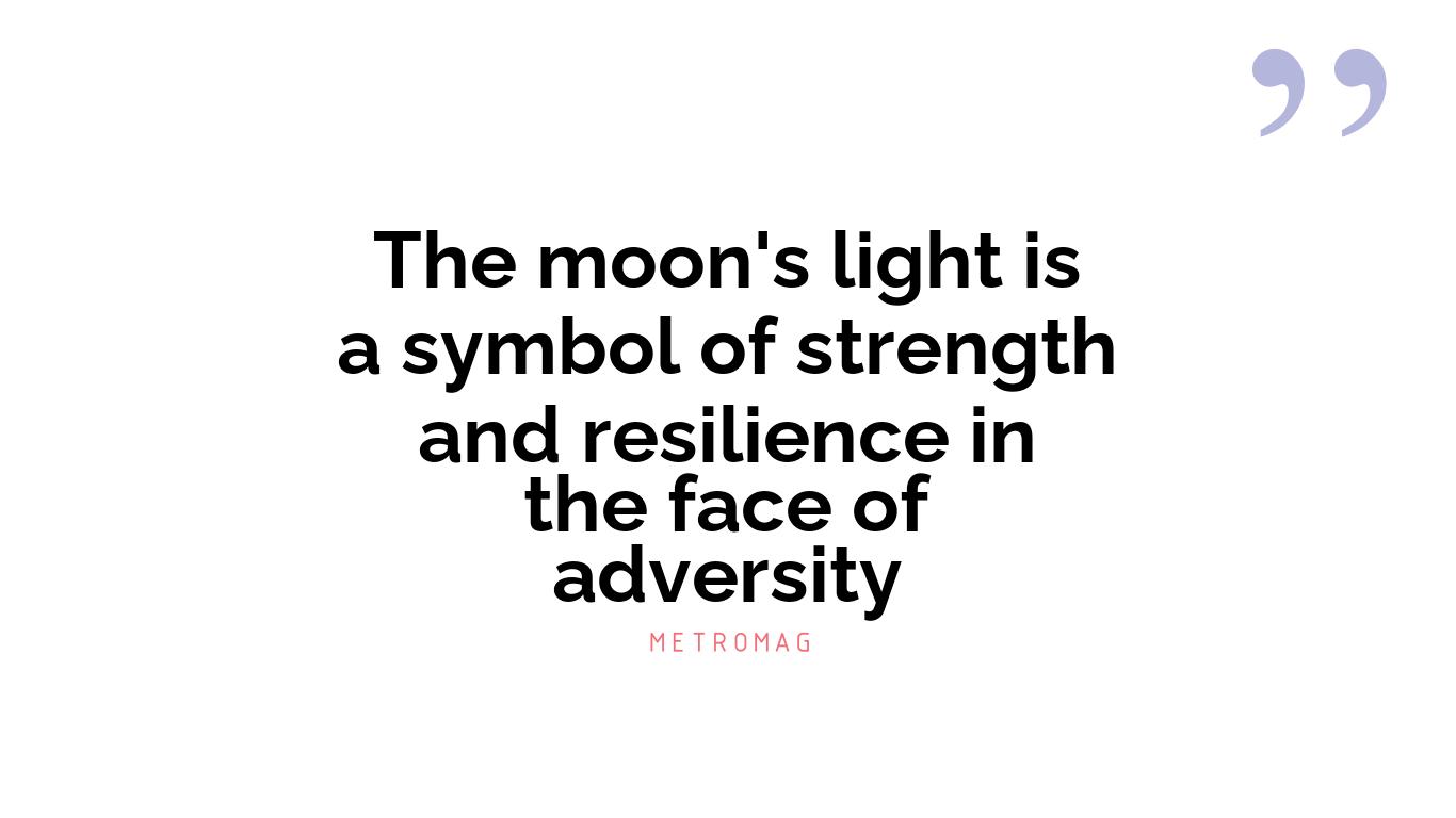 The moon's light is a symbol of strength and resilience in the face of adversity