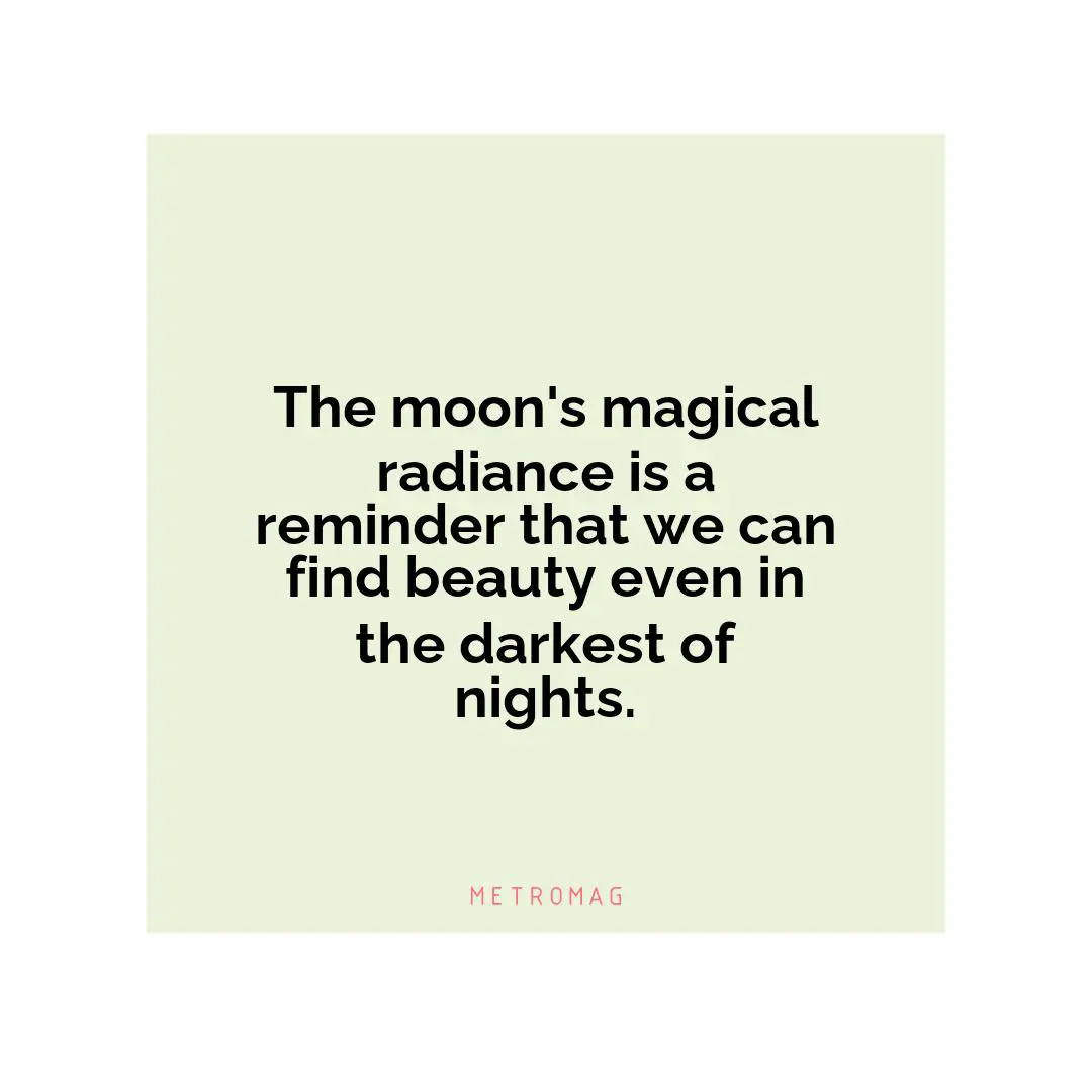 The moon's magical radiance is a reminder that we can find beauty even in the darkest of nights.
