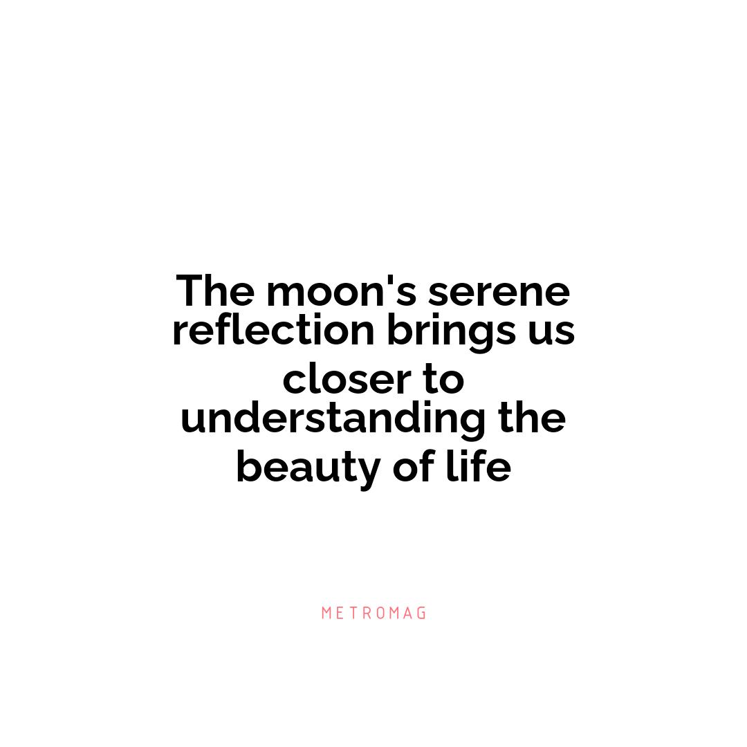 The moon's serene reflection brings us closer to understanding the beauty of life