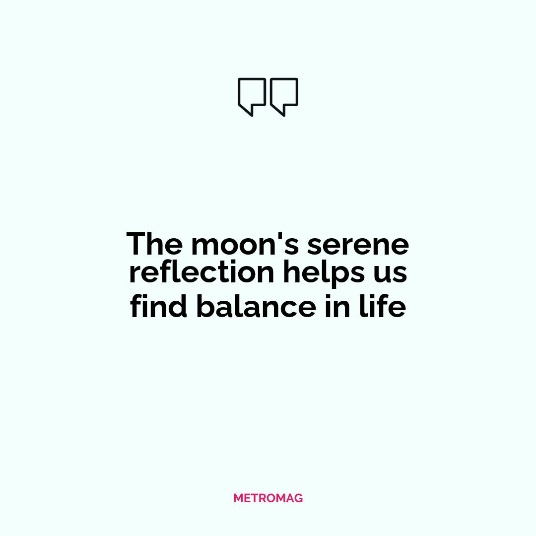 The moon's serene reflection helps us find balance in life