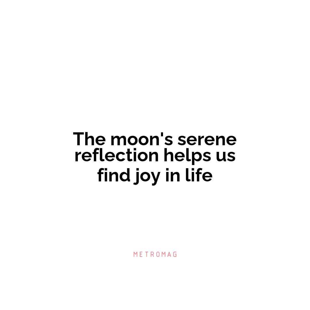 The moon's serene reflection helps us find joy in life