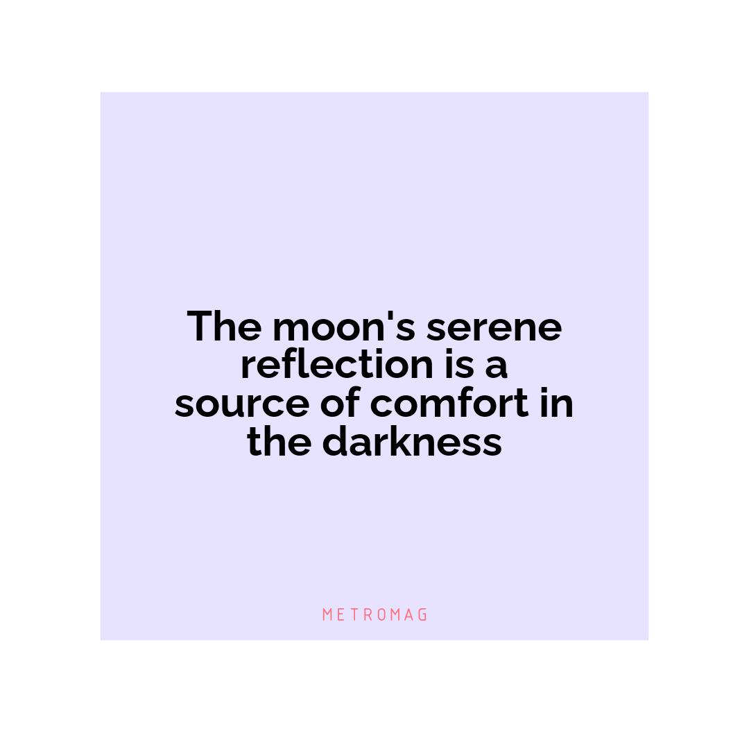 The moon's serene reflection is a source of comfort in the darkness